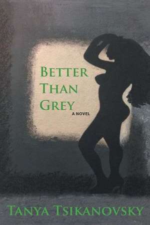 Better Than Grey de Tanya Tsikanovsky