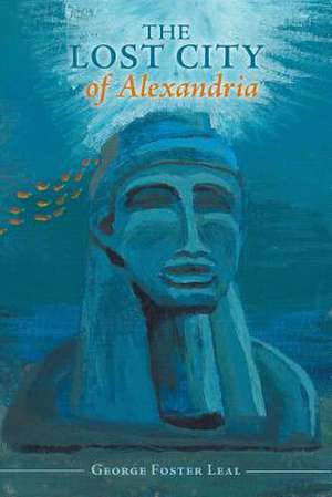 The Lost City of Alexandria de George Foster Leal