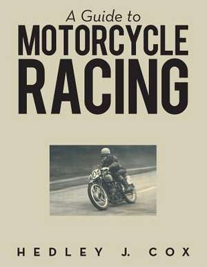 A Guide to Motorcycle Racing de Hedley J. Cox