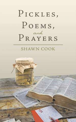 Pickles, Poems, and Prayers de Shawn Cook