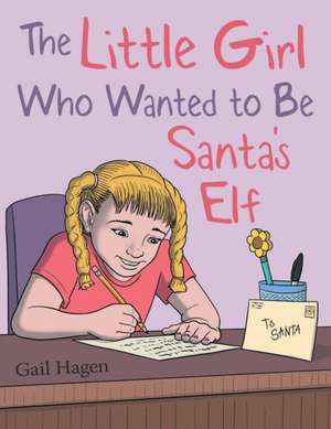 The Little Girl Who Wanted to Be Santa's Elf de Gail Hagen