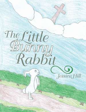 The Little Bunny Rabbit de Jessica Hill