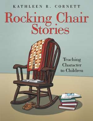 Rocking Chair Stories: Teaching Character to Children de Kathleen R. Cornett