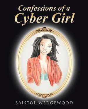 Confessions of a Cyber Girl de Bristol Wedgewood