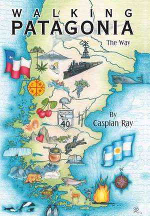 Walking Patagonia de Caspian Ray