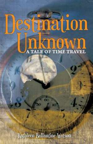 Destination Unknown de Kathleen Ballantine Watson