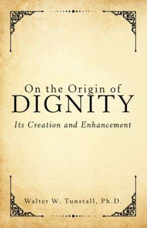 On the Origin of Dignity de Ph. D. Walter W. Tunstall