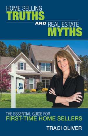 Home Selling Truths and Real Estate Myths de Traci Oliver