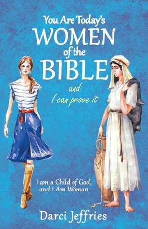 You Are Today'S Women of the Bible and I Can Prove It de Darci Jeffries