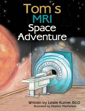 Tom's MRI Space Adventure de Leslie Kumer Ed. D