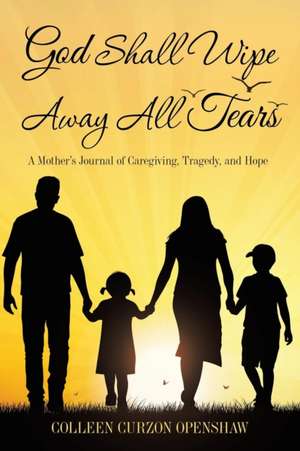 God Shall Wipe Away All Tears de Colleen Curzon Openshaw