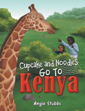 Cupcake and Noodles Go to Kenya de Angie Stubbs