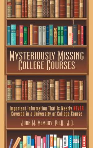 Mysteriously Missing College Courses de John M. Memory J. D.