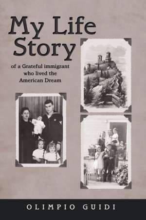 My Life Story of a Grateful Immigrant Who Lived the American Dream de Olimpio Guidi