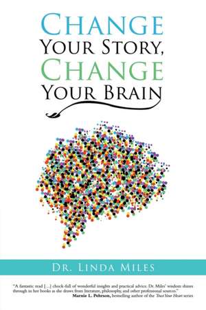 Change Your Story, Change Your Brain de Linda Miles