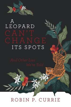 A Leopard Can't Change Its Spots de Robin P. Currie