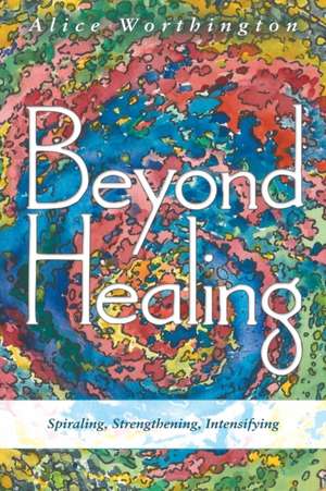 Beyond Healing de Alice Worthington