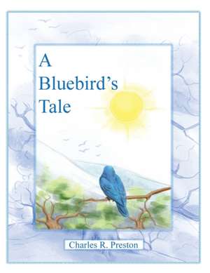 A Bluebird's Tale de Charles R. Preston