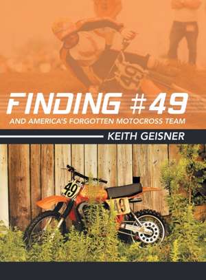 Finding #49 and America's Forgotten Motocross Team de Keith Geisner