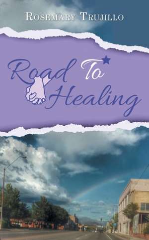 Road to Healing de Rosemary Trujillo