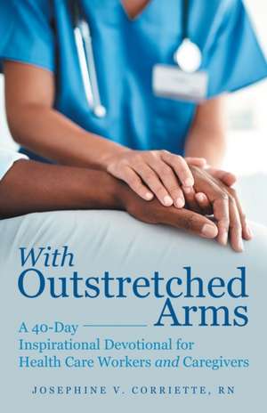 With Outstretched Arms de Josephine V. Corriette Rn