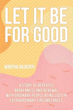 Let It Be for Good de Martha Gilreath