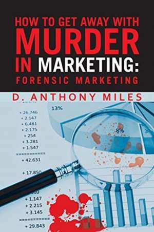 How to Get Away with Murder in Marketing de D. Anthony Miles