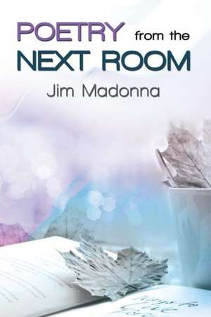 Poetry from the Next Room de Jim Madonna