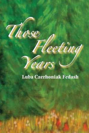 Those Fleeting Years de Luba Czerhoniak Fedash