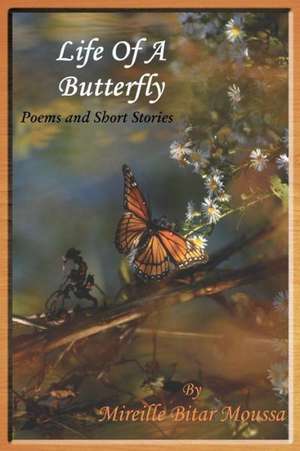 Life of a Butterfly: Poems and Short Stories de Mireille Bitar Moussa