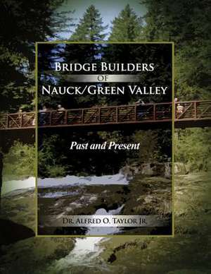 Bridge Builders of Nauck/Green Valley: Past and Present de Alfred O. Taylor Jr