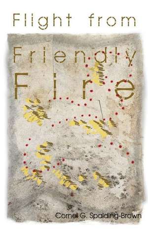 Flight from Friendly Fire de Cornel G. Spalding-Brown