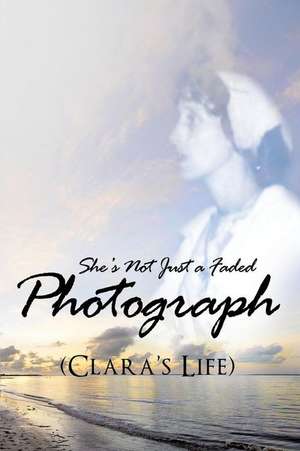 She's Not Just a Faded Photograph (Clara's Life) de Beatrice a. Johnson