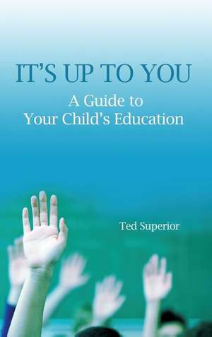 It's Up to You: A Guide to Your Child's Education de Ted Superior