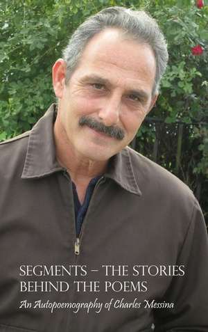 Segments - The Stories Behind the Poems: An Autopoemography of Charles Messina de Charles Messina