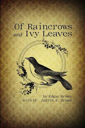 Of Raincrows and Ivy Leaves de Edgar Brown