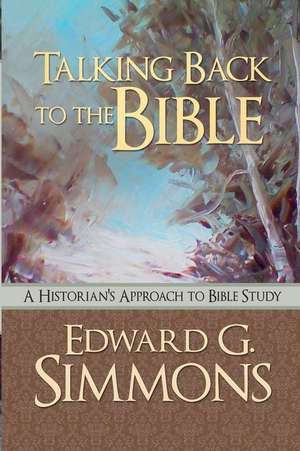 Talking Back to the Bible: A Historian's Approach to Bible Study de Edward G. Simmons