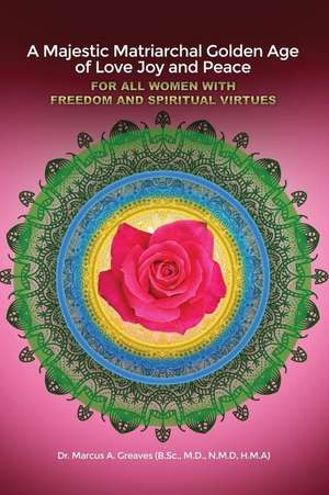 A Majestic Matriarchal Golden Age of Love Joy and Peace for all Women with Freedom and Spiritual Virtues de M. D. N. M. D. Greaves (B. Sc.