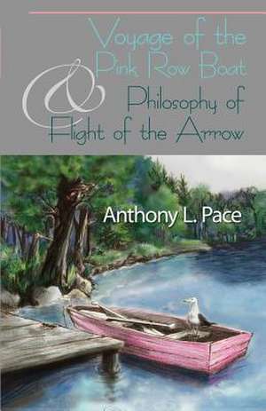 Voyage of the Pink Row Boat and Philosophy of Flight of the Arrow de Pace, Anthony L.