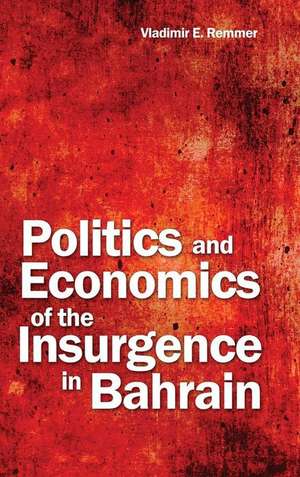 Politics and Economics of the Insurgence in Bahrain de Vladimir E. Remmer