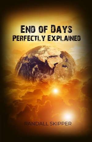 End of Days Perfectly Explained de Randall Skipper