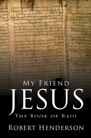 My Friend Jesus: The Book of Raul de Robert Henderson