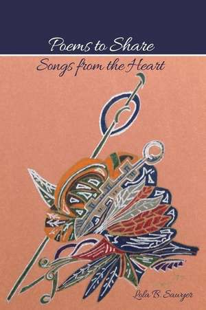 Poems to Share: Songs from the Heart de Lola B. Sawyer