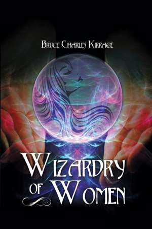 Wizardry of Woman de Bruce Charles Kirrage