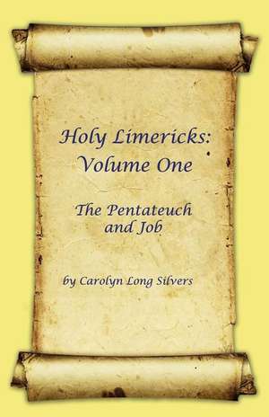 Holy Limericks: Volume One, the Pentateuch and Job de Carolyn Long Silvers