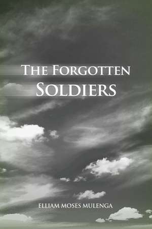 The Forgotten Soldiers de Elliam Moses Mulenga