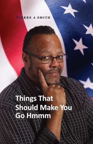 Things That Should Make You Go Hmmm de Pierre a. Smith