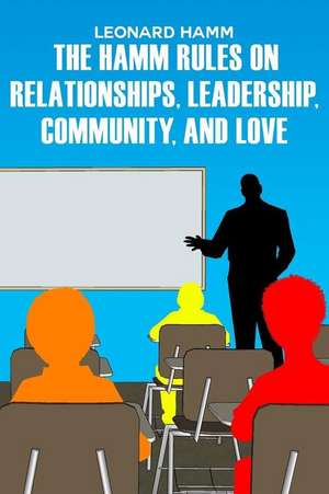 The Hamm Rules on Relationships, Leadership, Community, and Love de Leonard Hamm