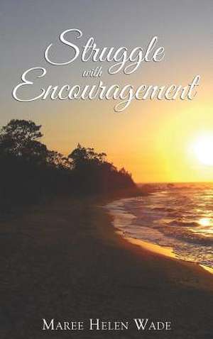 Struggle with Encouragement de Maree Helen Wade