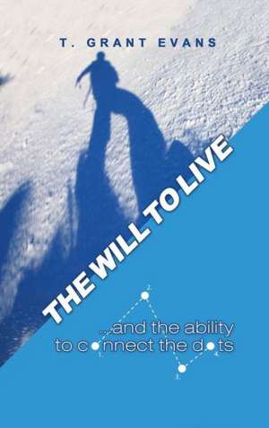 The Will to Live...and the Ability to Connect the Dots de T. Grant Evans